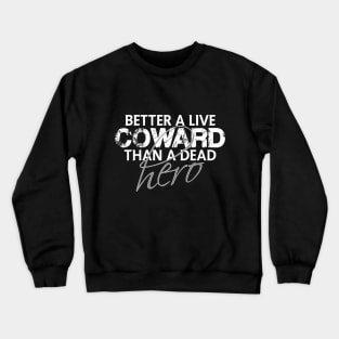 Better a live coward than a dead hero Crewneck Sweatshirt